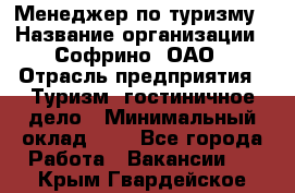 Менеджер по туризму › Название организации ­ Софрино, ОАО › Отрасль предприятия ­ Туризм, гостиничное дело › Минимальный оклад ­ 1 - Все города Работа » Вакансии   . Крым,Гвардейское